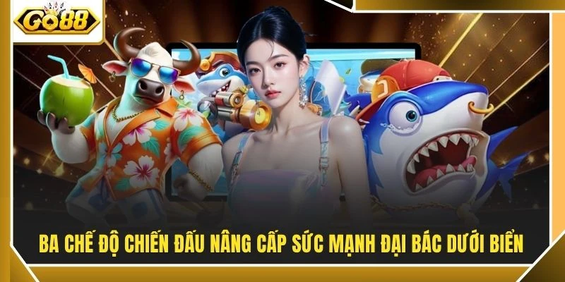 Ba chế độ chiến đấu nâng cấp sức mạnh đại bác dưới biển