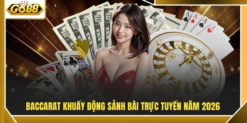 Baccarat khuấy động sảnh bài trực tuyến năm 2026