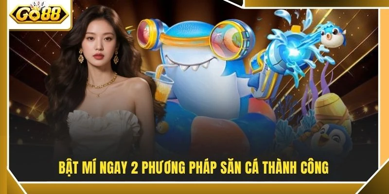 Bật mí ngay 2 phương pháp săn cá thành công