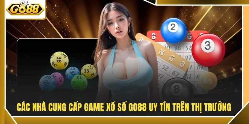 Các nhà cung cấp game xổ số GO88 uy tín trên thị trường