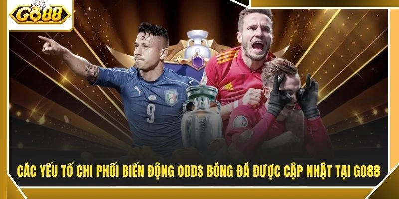 Tỷ Lệ Kèo Bóng Đá - 85% Cơ Hội Thắng Từ 4 Loại Cược Chuẩn 4 Các yếu tố chi phối biến động odds bóng đá được cập nhật tại GO88