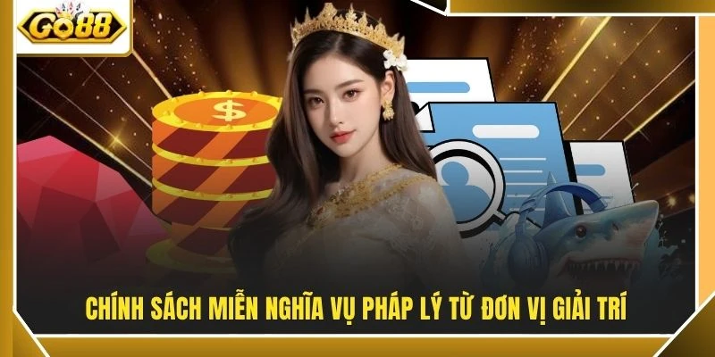 Chính sách miễn nghĩa vụ pháp lý từ đơn vị giải trí