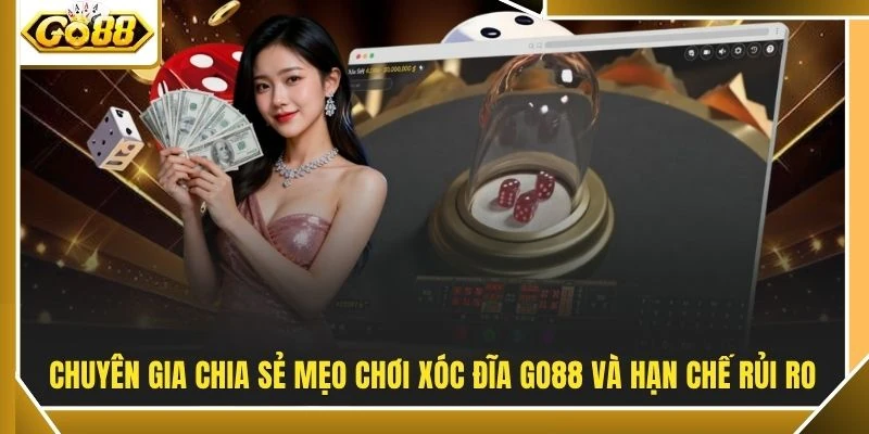 Xóc Đĩa Online - Trải Nghiệm Bàn Chơi Live 4k Sống Động 4 Chuyên gia chia sẻ mẹo chơi xóc đĩa GO88 và hạn chế rủi ro