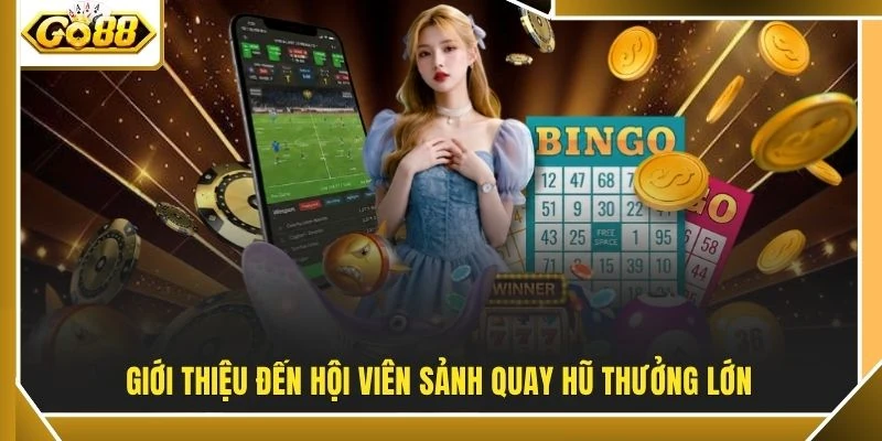 Giới thiệu đến hội viên sảnh quay hũ thưởng lớn