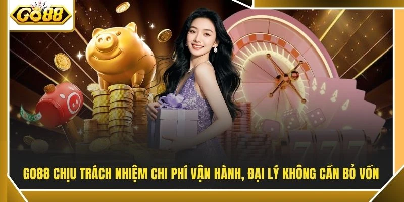 Đại Lý Go88 2 GO88 chịu trách nhiệm chi phí vận hành, đại lý không cần bỏ vốn