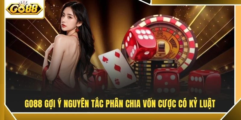 GO88 gợi ý nguyên tắc phân chia vốn cược có kỷ luật