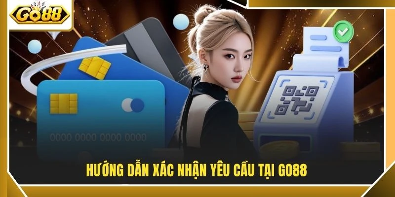 Hướng dẫn xác nhận yêu cầu tại GO88