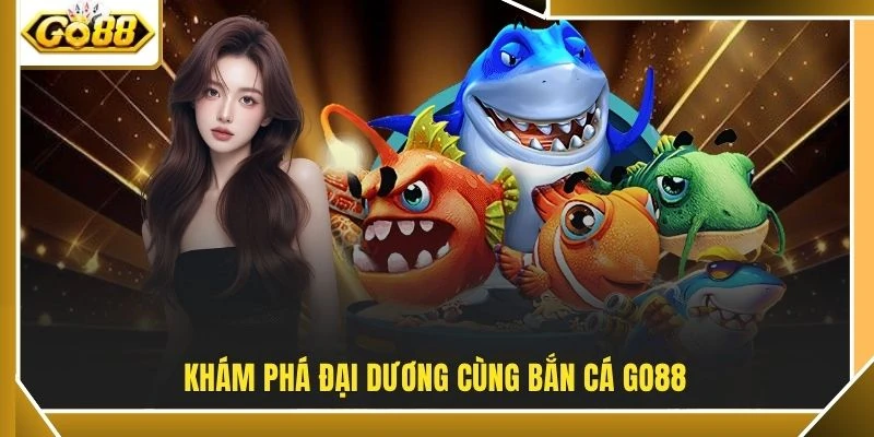 Khám phá đại dương cùng bắn cá GO88