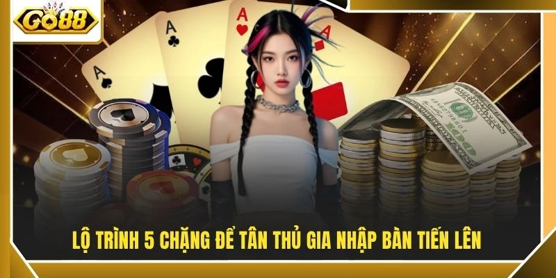 Lộ trình 5 chặng để tân thủ gia nhập bàn Tiến Lên
