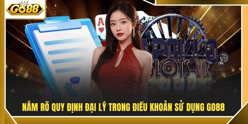 Nắm rõ quy định đại lý trong điều khoản sử dụng GO88