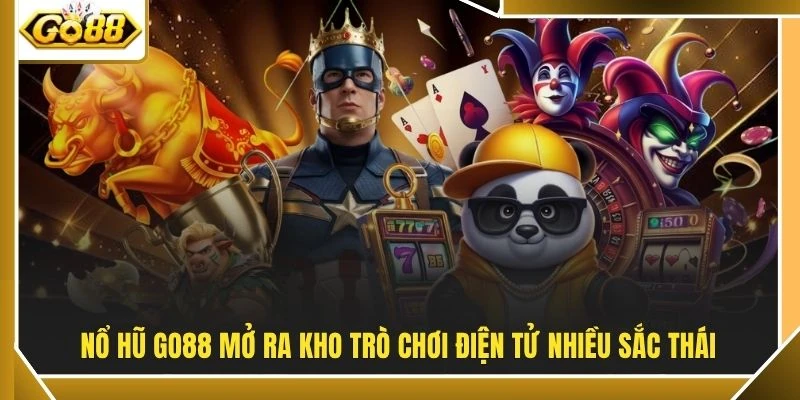 Nổ hũ GO88 mở ra kho trò chơi điện tử nhiều sắc thái