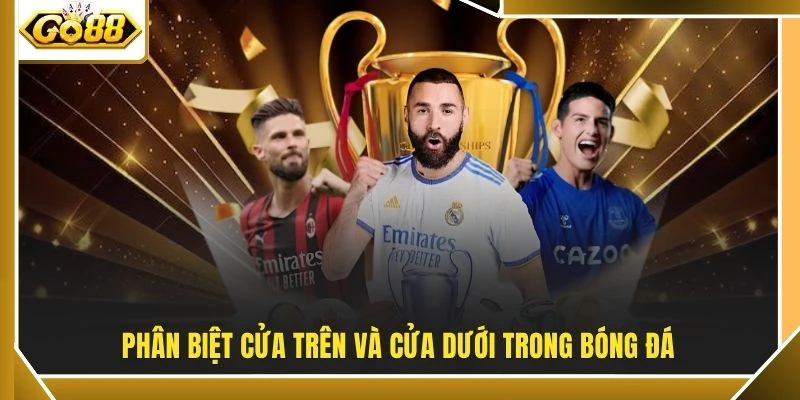 Tỷ Lệ Kèo Nhà Cái - 3 Mốc Chấp Bàn Thắng Thường Gặp 4 Phân biệt cửa trên và cửa dưới trong bóng đá