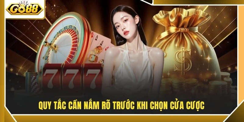 Quy tắc cần nắm rõ trước khi chọn cửa cược