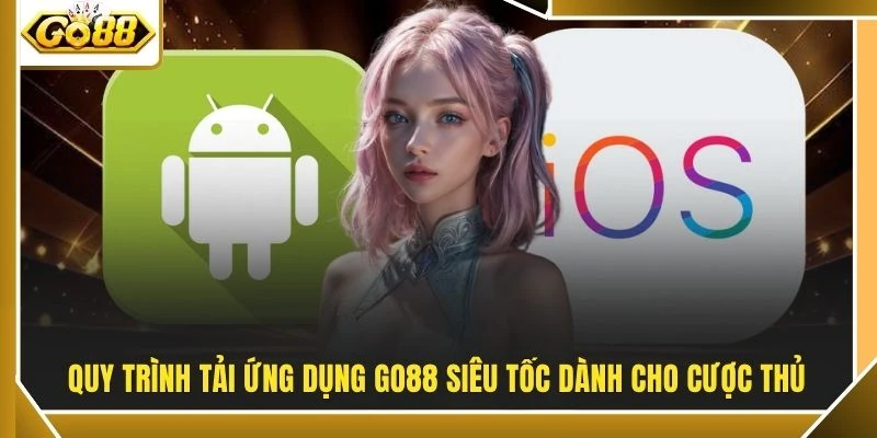 Quy trình tải ứng dụng GO88 siêu tốc dành cho cược thủ