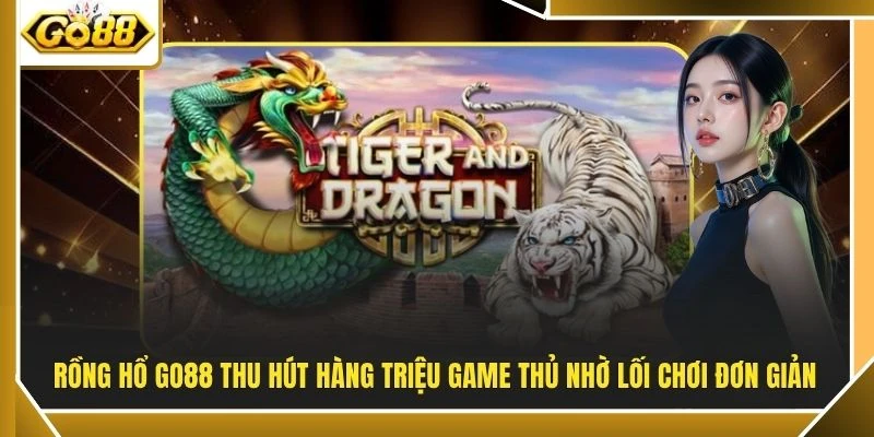 Rồng Hổ - Giải Mã 3 Cửa Cược Ăn Tiền Dễ Nhất Tại GO88 2 Rồng Hổ GO88 thu hút hàng triệu game thủ nhờ lối chơi đơn giản
