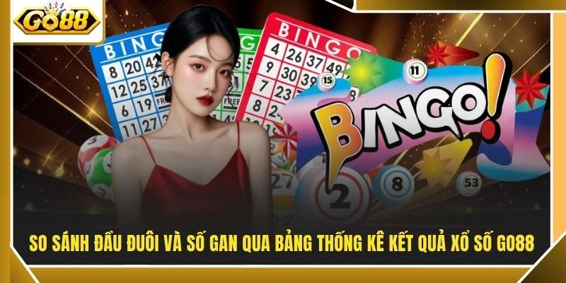 So sánh đầu đuôi và số gan qua bảng thống kê kết quả xổ số GO88