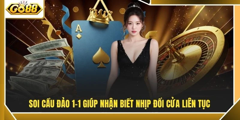 Soi cầu đảo 1-1 giúp nhận biết nhịp đổi cửa liên tục