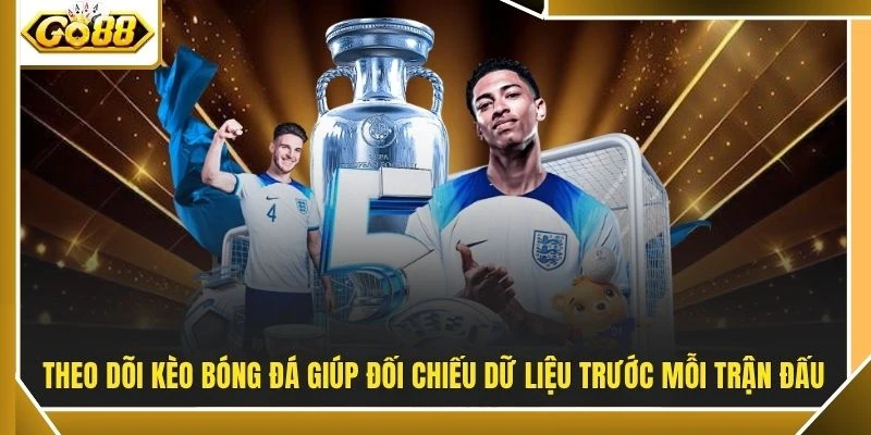 Theo dõi kèo bóng đá giúp đối chiếu dữ liệu trước mỗi trận đấu