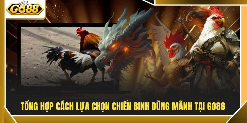 Tổng hợp cách lựa chọn chiến binh dũng mãnh tại GO88