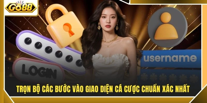 Trọn bộ các bước vào giao diện cá cược chuẩn xác nhất