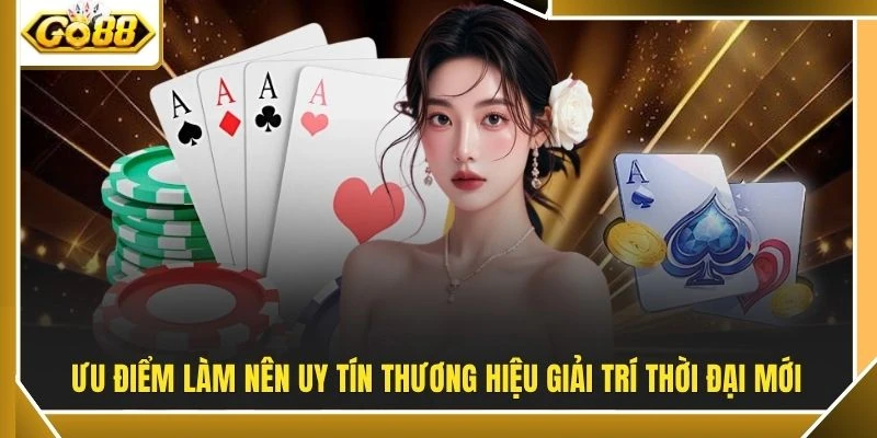 Ưu điểm làm nên uy tín thương hiệu giải trí thời đại mới