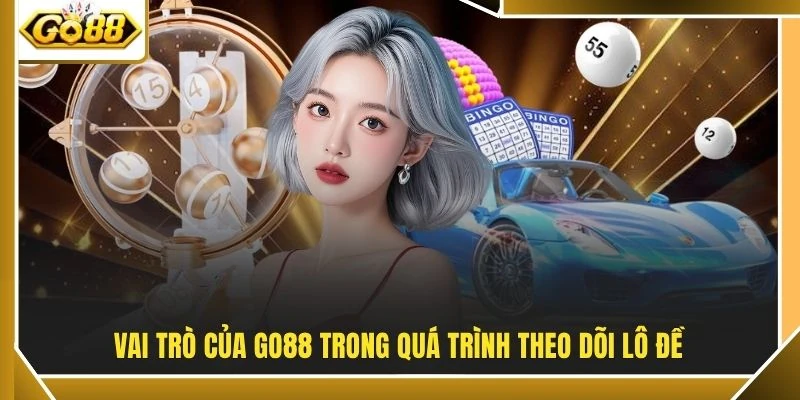 Vai trò của GO88 trong quá trình theo dõi lô đề